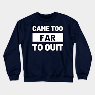 Came Too Far To Quit Crewneck Sweatshirt